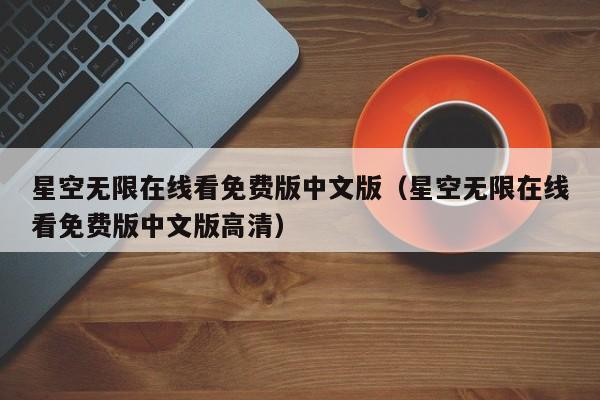 星空无限在线看免费版中文版(星空无限在线看免费版中文版高清)