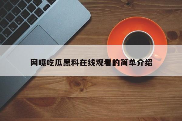 网曝吃瓜黑料在线观看的简单介绍