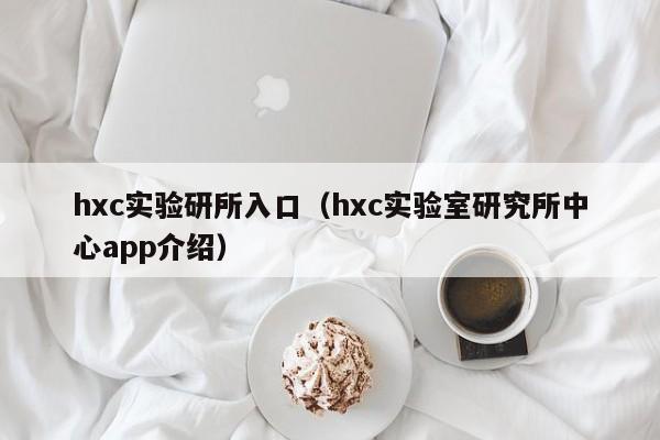 hxc实验研所入口(hxc实验室研究所中心app介绍)